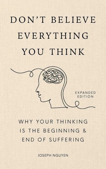 Don't Believe Everything You Think (Expanded Edition): Why Your Thinking Is The Beginning & End Of Suffering