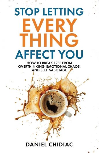 Stop Letting Everything Affect You: How to break free from overthinking, emotional chaos, and self-sabotage